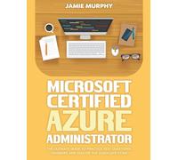Microsoft Certified Azure Administrator The Ultimate Guide To Practice Test Questions, Answers And Master The Associate Exam