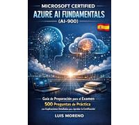 Microsoft Certified Azure AI Fundamentals (AI-900) Guía de Preparación para el Examen: 500 Preguntas de Práctica con Explicaciones Detalladas para Aprobar la Certificación
