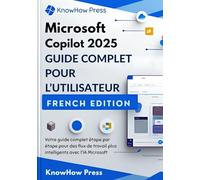Microsoft Copilot 2025 GUIDE COMPLET POUR L’UTILISATEUR: Votre guide complet étape par étape pour des flux de travail plus intelligents avec l'IA Microsoft