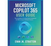 Microsoft Copilot 365 User Guide: The Complete AI Productivity Companion for Word, Excel, Outlook & Teams
