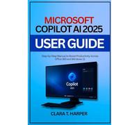 Microsoft Copilot AI 2025 User Guide: Step-by-Step Manual to Boost Productivity Across Office 365 and Windows 11