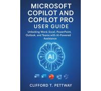 Microsoft Copilot and Copilot Pro User Guide: Unlocking Word, Excel, PowerPoint, Outlook, and Teams with AI-Powered Assistance