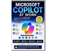 Microsoft Copilot at Work: A Practical Guide to Writing, Email, Meeting, Data, and Presentations Using AI in Microsoft 365 -- No Technical Background Required