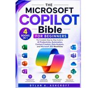 Microsoft Copilot Bible for Beginners: The Complete Step-by-Step Guide to AI Productivity, Automation, Content Creation, Data Analysis, and Microsoft 365 Workflows