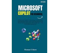 Microsoft Copilot For Beginners: A Practical Guide to Boosting Productivity, Automating Tasks, and Working Smarter in Word, Excel, Outlook & Microsoft 365 - No Tech Skills Required