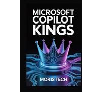 MICROSOFT COPILOT KINGS: The Ultimate AI-Powered Productivity Guide with Advanced Prompts, Office 365 Integration, Tips & Tricks to Boost Efficiency, Creativity, and Dominate Workflows Like a Pro