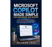 Microsoft Copilot Made Simple for Beginners and Seniors: A Clear, Step-by-Step Guide to Using AI for Word, Excel, PowerPoint, and Everyday Microsoft Office Tasks for Beginners and Older Adults