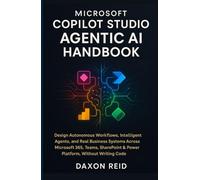 MICROSOFT COPILOT STUDIO AGENTIC AI HANDBOOK: Design Autonomous Workflows, Intelligent Agents, and Real Business Systems Across Microsoft 365, Teams, SharePoint & Power Platform, Without Writing Code