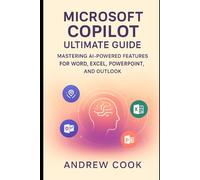 Microsoft Copilot Ultimate Guide: Mastering AI-Powered Features for Word, Excel, PowerPoint, and Outlook