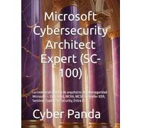 Microsoft Cybersecurity Architect Expert (SC-100): La credencial experta de arquitecto de ciberseguridad Microsoft - Zero Trust, MCRA, MCSB, Defender XDR, Sentinel, Copilot for Security, Entra ID