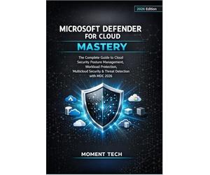 MICROSOFT DEFENDER FOR CLOUD MASTERY: The Complete Guide to Cloud Security Posture Management, Workload Protection, Multicloud Security & Threat Detection with MDC 2026