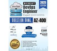 MICROSOFT DEVOPS ENGINEER EXPERT | MASTER THE EXAM (AZ-400): DESIGNING AND IMPLEMENTING MICROSOFT DEVOPS SOLUTIONS, 10 PRACTICE TESTS, 500 RIGOROUS QUESTIONS, EXPERT EXPLANATIONS AND ONE ULTIMATE GOAL