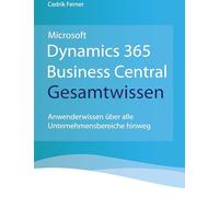 Microsoft Dynamics 365 Business Central Gesamtwissen: Anwenderwissen über alle Unternehmensbereiche hinweg