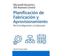 Microsoft Dynamics 365 Business Central. Planificación de fabricación y aprovisionamiento: De la configuración a la ejecución