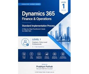 Microsoft Dynamics 365 implementstion guide: Level 1 - For Freshers/Entry Level Professionals with up to 1 year of experience
