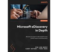 Microsoft eDiscovery in Depth Become an expert in Microsoft Purview content search and eDiscovery - Ryan John Murphy - Packt Publishing - ebook (ePub) - Livre