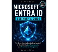 MICROSOFT ENTRA ID BEGINNER’S GUIDE: THE COMPREHENSIVE STEP-BY-STEP HANDBOOK TO CLOUD IDENTITY, ZERO TRUST SECURITY, AND MODERN ACCESS MANAGEMENT