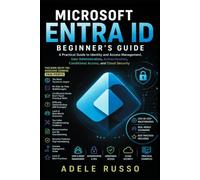 MICROSOFT ENTRA ID BEGINNER'S GUIDE: A Practical Guide to Identity and Access Management, User Administration, Authentication, Conditional Access, and Cloud Security