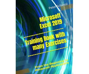 Microsoft Excel 2019 - Training book with many Exercises: From the Beginning to Advanced Applications