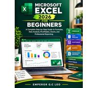 MICROSOFT EXCEL 2026 FOR BEGINNERS: A Complete Step-by-Step Guide to Formulas, Data Analysis, PivotTables, Charts, and Professional Reporting