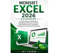 Microsoft Excel 2026 Guidebook: A Practical Step-by-Step Guide to Spreadsheets, Formulas, Functions, Data Analysis, Charts, PivotTables, Automation, and Professional Reporting