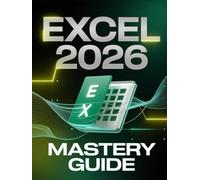 Microsoft Excel 2026 Mastery Guide for Beginners & Experts: The Complete Step-by-Step Manual to Master Formulas, XLOOKUP, PivotTables, Power Query, ... Data Analytics Workflows, Pro Tips, & Trick