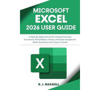 Microsoft Excel 2026 User Guide: A Step-by-Step Manual for Using Formulas, Functions, PivotTables, Charts, and Data Analysis for Work, Business, and Career Growth
