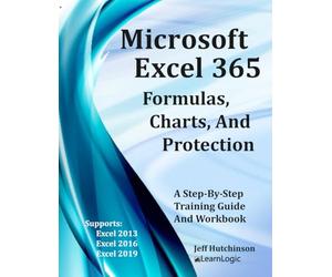 Microsoft Excel 365 Formulas, Charts, and Protection: Supports Excel 2013, 2016, and 2019