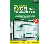 Microsoft Excel 365: The Ultimate Guide: From Beginner to Expert-Master Data Analysis, Advanced Formulas, Pivot Tables, and Macros for Maximum Productivity