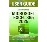MICROSOFT EXCEL 365 USER GUIDE 2025: Complete Beginners & Seniors Manual to Master Data Entry & Analysis with MS Office Spreadsheet Software Program + Tips on Formulas, & Functions on Windows & Mac
