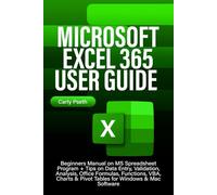 MICROSOFT EXCEL 365 USER GUIDE: Beginners Manual on MS Spreadsheet Program + Tips on Data Entry, Validation, Analysis, Office Formulas, Functions, VBA, Charts & Pivot Tables for Windows & Mac Software