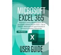 MICROSOFT EXCEL 365 USER GUIDE: Beginners & Seniors Manual to Master MS Spreadsheet Software Program (2025) + Tips on Statistics, Mathematical & Logical Functions & Formulas for Windows, Online & Mac