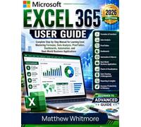 Microsoft Excel 365 User Guide: Step-by-Step Manual for Mastering Formulas, Data Analysis, PivotTables, Dashboards, Automation, and Real-World Business Applications