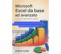 Microsoft Excel da base ad avanzato: un percorso di apprendimento completo: Padroneggia Microsoft Excel dalle basi, affrontando le basi essenziali e le tecniche avanzate in questo corso completo
