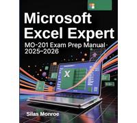 Microsoft Excel Expert MO-201 Exam Prep Manual 2025-2026: Advanced Formulas, Pivot Tables, Charts, and Certification Strategies