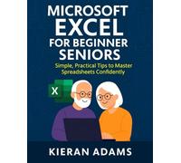 Microsoft Excel for Beginner Seniors: Simple, Practical Tips to Master Spreadsheets Confidently