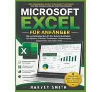 MICROSOFT EXCEL FÜR ANFÄNGER: Der vollständige Leitfaden für Tabellenkalkulationen, Formeln, Diagramme und Datenanalyse - Schritt für Schritt erklärt
