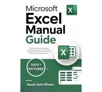 MICROSOFT EXCEL MANUAL GUIDE: Complete Step-by-Step to Master Functions, Formulas, Pivot Tables, Data Management with Easy Illustrations and Practical Tips for beginners User