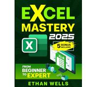 Microsoft Excel Mastery: From Beginners to Experts - The Complete Guide to Formulas, Functions, and Real-World Applications