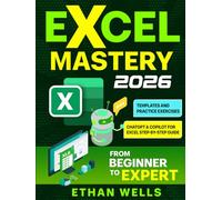 Microsoft Excel Mastery: From Beginners to Experts - The Complete Guide to Formulas, Functions, and Real-World Applications