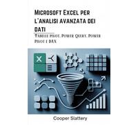 Microsoft Excel per l'analisi avanzata dei dati: Tabelle pivot, Power Query, Power Pivot e DAX