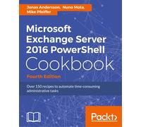 Microsoft Exchange Server 2016 Powershell Cookbook - Fourth Edition