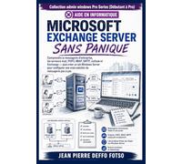 Microsoft Exchange Server Sans Panique: Comprendre la messagerie d’entreprise, les serveurs mail, POP3, IMAP, SMTP, Outlook et Exchange puis créer un lab Windows Server ..