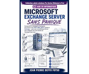 Microsoft Exchange Server Sans Panique: Comprendre la messagerie d’entreprise, les serveurs mail, POP3, IMAP, SMTP, Outlook et Exchange puis créer un lab Windows Server ..