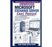 Microsoft Exchange Server Sans Panique (Edition Couleur): Comprendre la messagerie d’entreprise, les serveurs mail, POP3, IMAP, SMTP, Outlook et Exchange puis créer un lab Windows Server ..