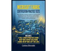 Microsoft Fabric Certification Practice Tests: The Ultimate Mastery Guide to Crushing the DP-600 and DP-700 Exams: High-Fidelity Scenarios and Expert Solutions for the Modern Data Professional