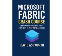 Microsoft Fabric Crash Course: Learning Microsoft Fabric Fast: From Zero to Real-World Analytics