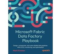Microsoft Fabric Data Factory Playbook Design, orchestrate, and scale reliable data pipelines with CI/CD, monitoring, and optimization - Mark Kromer - Packt Publishing - ebook (ePub) - Livre