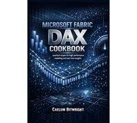 Microsoft Fabric DAX Cookbook: Practical Recipes for High-Performance Modeling and Real-Time Insights