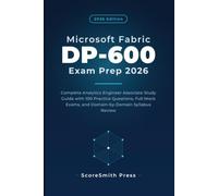 Microsoft Fabric DP-600 Exam Prep 2026: Complete Analytics Engineer Associate Study Guide with 100 Practice Questions, Full Mock Exams, and Domain-by-Domain Syllabus Review